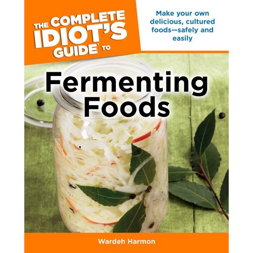 Review of the Complete Idiot’s Guide to Fermenting Foods and an Interview with author Wardeh Harmon